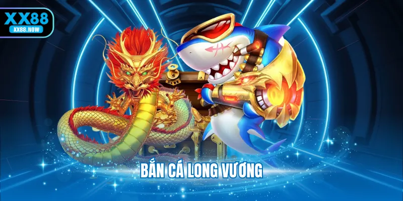 bắn cá long vương