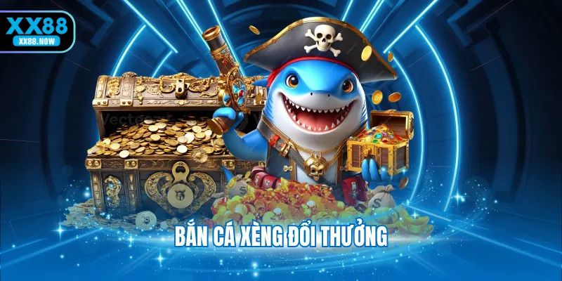 Bắn cá xèng đổi thưởng