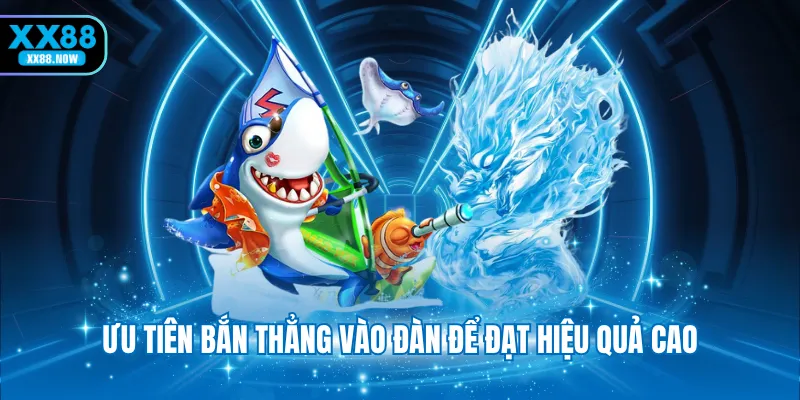 Ưu tiên bắn thẳng vào đàn để đạt hiệu quả cao
