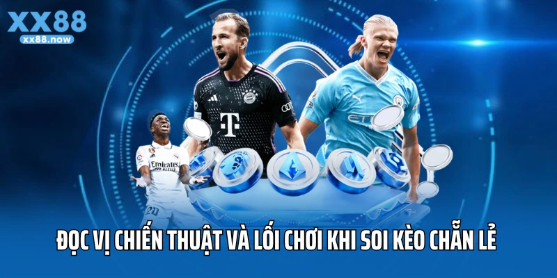Đọc vị chiến thuật và lối chơi khi soi kèo chẵn lẻ 